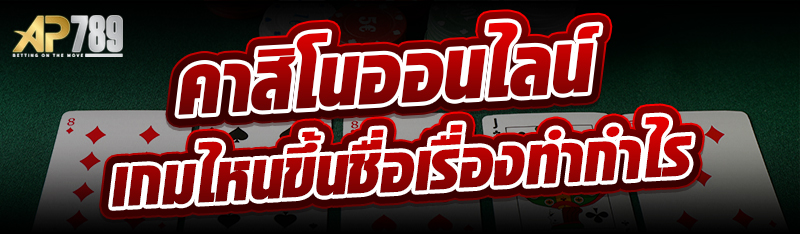 คาสิโนออนไลน์ เกมไหนขึ้นชื่อเรื่องทำกำไร